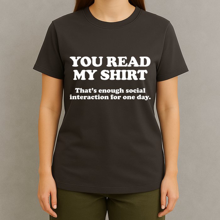 Funny You Read My Shirt That Enough Social Interaction For One Day T-Shirt
