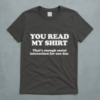 Funny You Read My Shirt That Enough Social Interaction For One Day T-Shirt