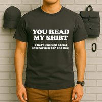 Funny You Read My Shirt That Enough Social Interaction For One Day T-Shirt