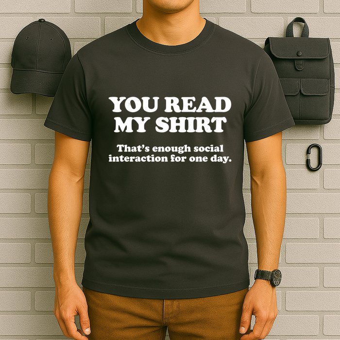 Funny You Read My Shirt That Enough Social Interaction For One Day T-Shirt