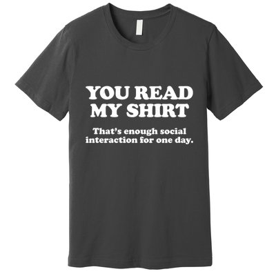Funny You Read My Shirt That Enough Social Interaction For One Day Premium T-Shirt