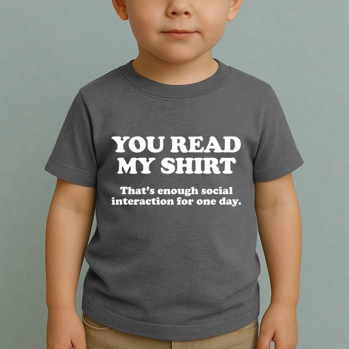 Funny You Read My Shirt That Enough Social Interaction For One Day Toddler T-Shirt