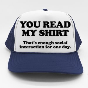 Funny You Read My Shirt That Enough Social Interaction For One Day Trucker Hat