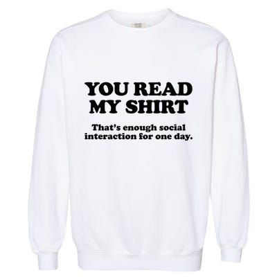Funny You Read My Shirt That Enough Social Interaction For One Day Garment-Dyed Sweatshirt