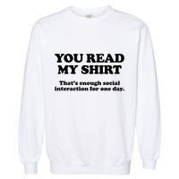 Funny You Read My Shirt That Enough Social Interaction For One Day Garment-Dyed Sweatshirt
