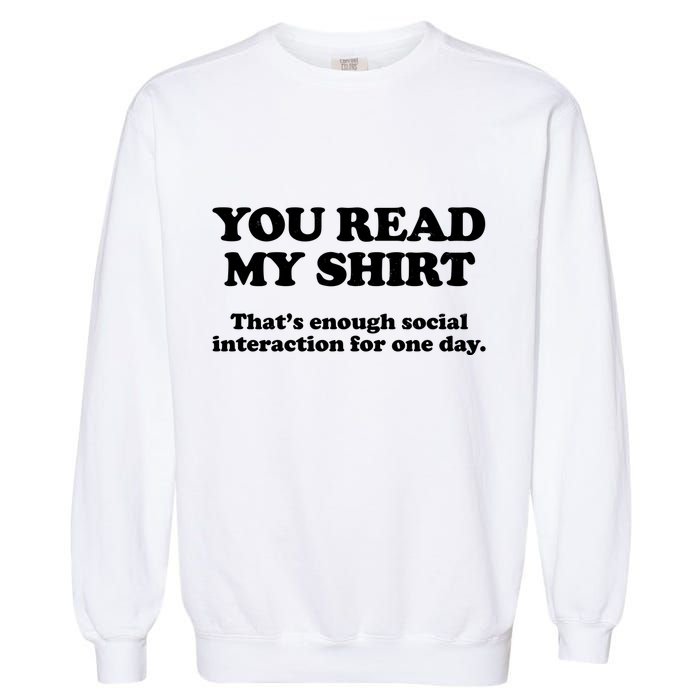 Funny You Read My Shirt That Enough Social Interaction For One Day Garment-Dyed Sweatshirt