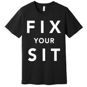 Fix Your Sit Premium T-Shirt