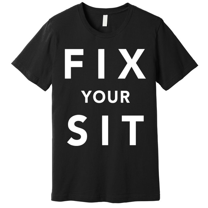 Fix Your Sit Premium T-Shirt