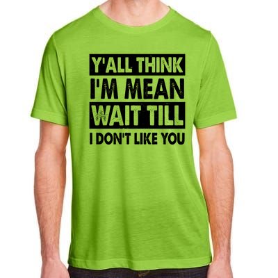 Funny Y'all Think I'm Mean Wait Till I Don't Like You Adult ChromaSoft Performance T-Shirt