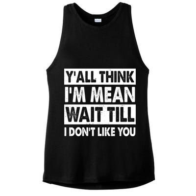 Funny Y'all Think I'm Mean Wait Till I Don't Like You Ladies PosiCharge Tri-Blend Wicking Tank