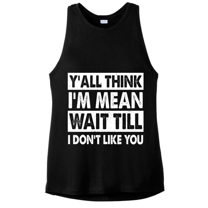 Funny Y'all Think I'm Mean Wait Till I Don't Like You Ladies PosiCharge Tri-Blend Wicking Tank