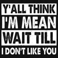 Funny Y'all Think I'm Mean Wait Till I Don't Like You Ladies PosiCharge Tri-Blend Wicking Tank