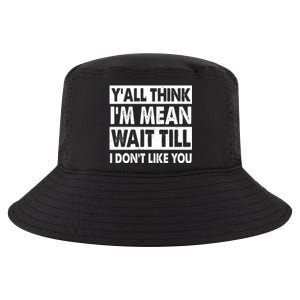 Funny Y'all Think I'm Mean Wait Till I Don't Like You Cool Comfort Performance Bucket Hat