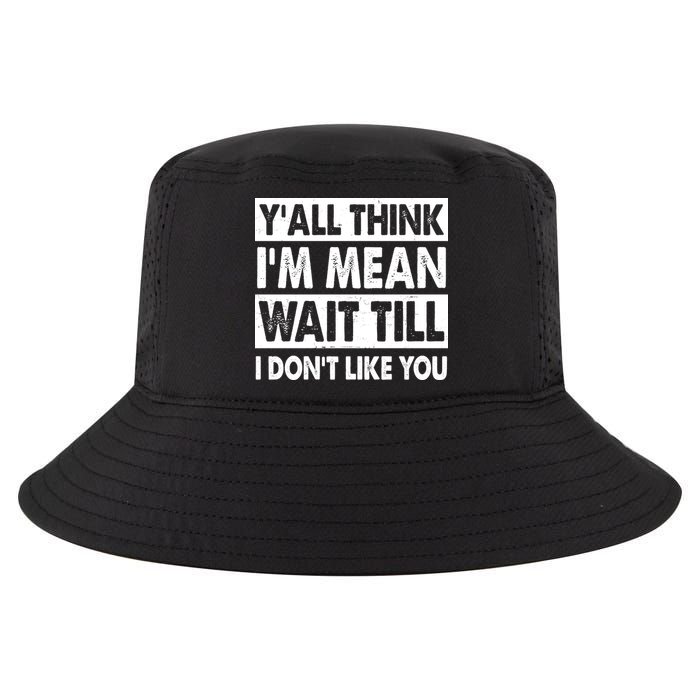 Funny Y'all Think I'm Mean Wait Till I Don't Like You Cool Comfort Performance Bucket Hat