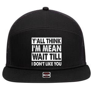 Funny Y'all Think I'm Mean Wait Till I Don't Like You 7 Panel Mesh Trucker Snapback Hat