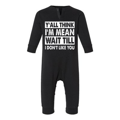 Funny Y'all Think I'm Mean Wait Till I Don't Like You Infant Fleece One Piece