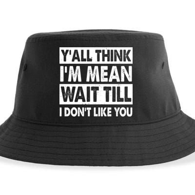 Funny Y'all Think I'm Mean Wait Till I Don't Like You Sustainable Bucket Hat