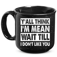 Funny Y'all Think I'm Mean Wait Till I Don't Like You 15oz Campfire Ceramic Mug