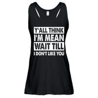 Funny Y'all Think I'm Mean Wait Till I Don't Like You Ladies Essential Flowy Tank