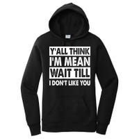 Funny Y'all Think I'm Mean Wait Till I Don't Like You Women's Pullover Hoodie