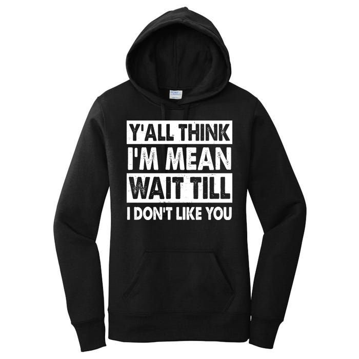 Funny Y'all Think I'm Mean Wait Till I Don't Like You Women's Pullover Hoodie