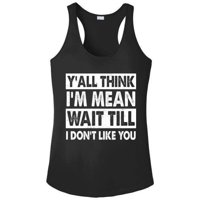 Funny Y'all Think I'm Mean Wait Till I Don't Like You Ladies PosiCharge Competitor Racerback Tank