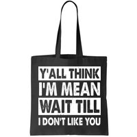 Funny Y'all Think I'm Mean Wait Till I Don't Like You Bag