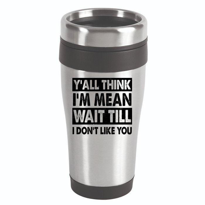 Funny Y'all Think I'm Mean Wait Till I Don't Like You 16oz Travel Tumbler