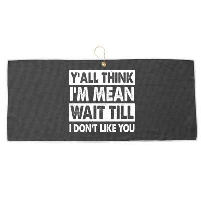 Funny Y'all Think I'm Mean Wait Till I Don't Like You Large Microfiber Waffle Golf Towel