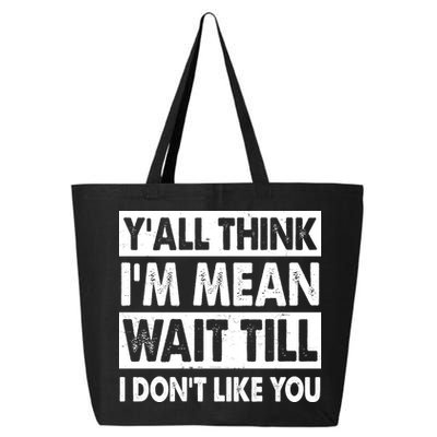 Funny Y'all Think I'm Mean Wait Till I Don't Like You 25L Jumbo Tote
