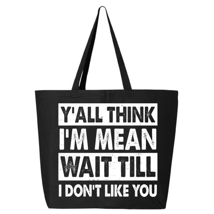 Funny Y'all Think I'm Mean Wait Till I Don't Like You 25L Jumbo Tote