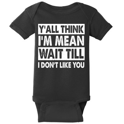 Funny Y'all Think I'm Mean Wait Till I Don't Like You Baby Bodysuit