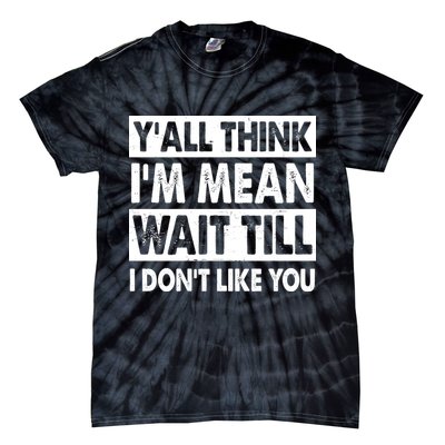 Funny Y'all Think I'm Mean Wait Till I Don't Like You Tie-Dye T-Shirt