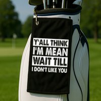 Funny Y'all Think I'm Mean Wait Till I Don't Like You Golf Towel
