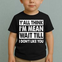 Funny Y'all Think I'm Mean Wait Till I Don't Like You Toddler T-Shirt