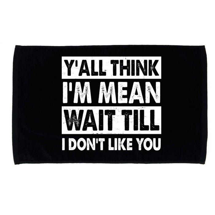 Funny Y'all Think I'm Mean Wait Till I Don't Like You Microfiber Hand Towel