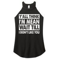 Funny Y'all Think I'm Mean Wait Till I Don't Like You Women's Perfect Tri Rocker Tank