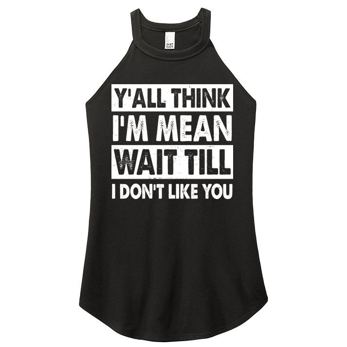 Funny Y'all Think I'm Mean Wait Till I Don't Like You Women's Perfect Tri Rocker Tank