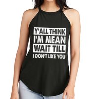 Funny Y'all Think I'm Mean Wait Till I Don't Like You Women's Perfect Tri Rocker Tank