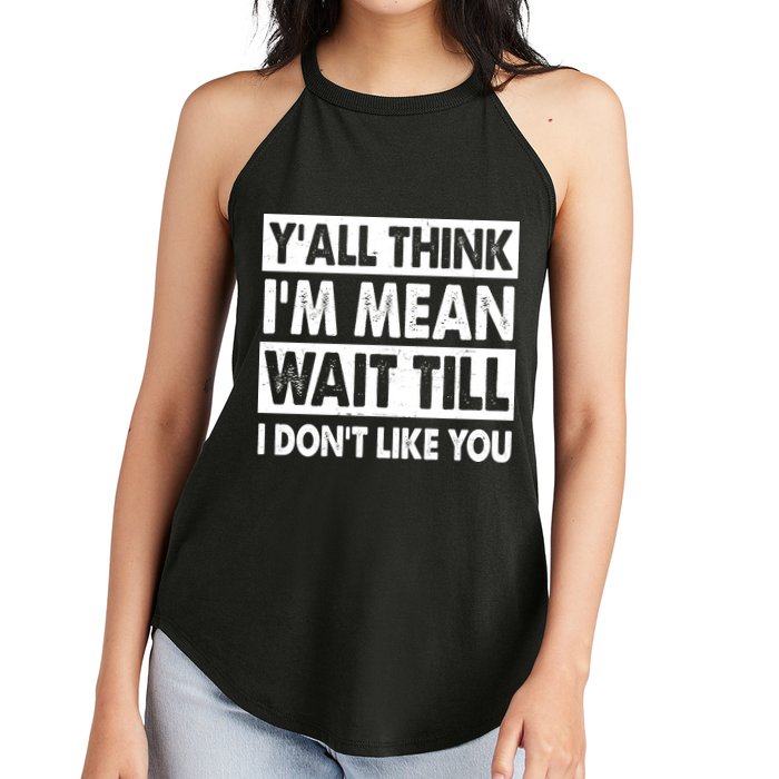 Funny Y'all Think I'm Mean Wait Till I Don't Like You Women's Perfect Tri Rocker Tank
