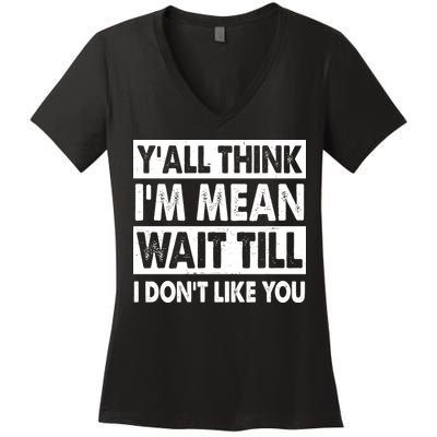 Funny Y'all Think I'm Mean Wait Till I Don't Like You Women's V-Neck T-Shirt