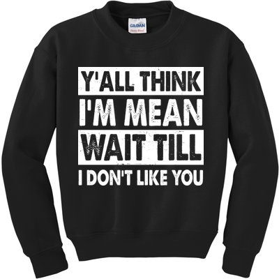 Funny Y'all Think I'm Mean Wait Till I Don't Like You Kids Sweatshirt