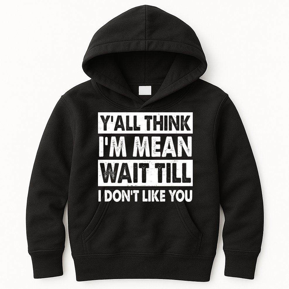 Funny Y'all Think I'm Mean Wait Till I Don't Like You Kids Hoodie