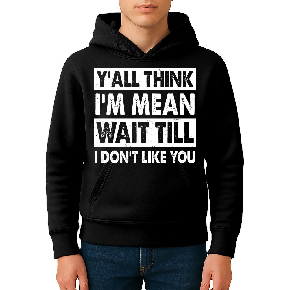 Funny Y'all Think I'm Mean Wait Till I Don't Like You Kids Hoodie