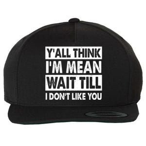 Funny Y'all Think I'm Mean Wait Till I Don't Like You Wool Snapback Cap