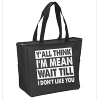 Funny Y'all Think I'm Mean Wait Till I Don't Like You Zip Tote Bag