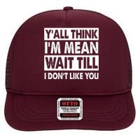 Funny Y'all Think I'm Mean Wait Till I Don't Like You High Crown Mesh Back Trucker Hat