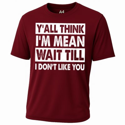 Funny Y'all Think I'm Mean Wait Till I Don't Like You Performance Shirt