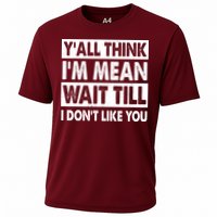 Funny Y'all Think I'm Mean Wait Till I Don't Like You Performance Shirt