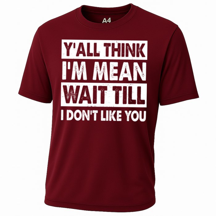 Funny Y'all Think I'm Mean Wait Till I Don't Like You Performance Shirt